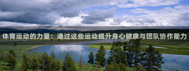 k1体育app：体育运动的力量：通过这些运动提升身心健康与团队协作能力